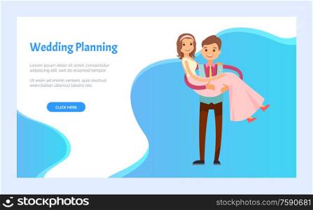 Wedding planning, groom holding bride on hands, couple in love celebrating engagement. Preparation and arrangement of engagement, newlyweds. Website or webpage template, landing page flat style. Wedding Planning, Groom Hold Bride on Hand, Couple