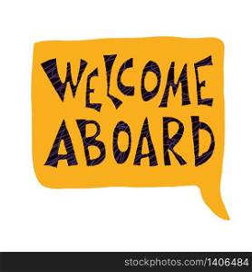 Welcome aboard quote. Handdrawn lettering with speech bubble isolated on white background. New team member message. Vector concept.