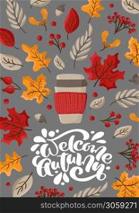 Welcome Autumn vector calligraphy lettering text. Cute autumn greeting card with leaves, berries and mug tea, coffee in center. Fall concept of Thanksgiving Day.. Welcome Autumn vector calligraphy lettering text. Cute autumn greeting card with leaves, berries and mug tea, coffee in center. Fall concept of Thanksgiving Day