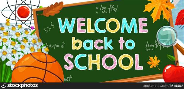 Welcome back to school cartoon vector poster with chalk colorful inscription on green blackboard with mathematics formulas, school stationery, autumn tree leaves, basketball ball and daffodils flowers. Welcome back to school cartoon vector poster.