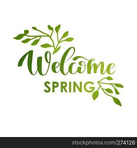 Welcome Spring calligrathy phrase. Simple hand lettered quote. Vector illustration of lettering text with green leaves. Simple hand lettered quote Welcome Spring. Vector illustration
