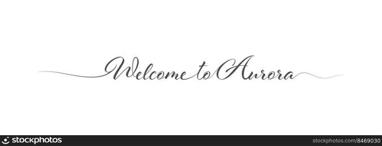 Welcome to Aurora. Stylized calligraphic greeting inscription in one line. Simple style
