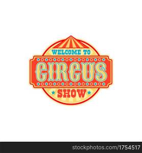 Welcome to circus show isolated retro invitation to old carnival. Vector signboard with info about entertainment festival, big top circus tent. Chapiteau striped marquee, magic show label sign. Chapiteau striped marquee on invitation banner