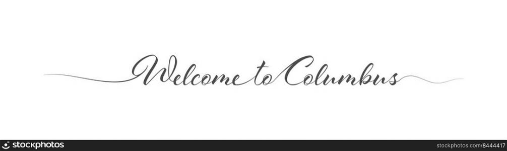 Welcome to Columbus. Stylized calligraphic greeting inscription in one line. Simple style