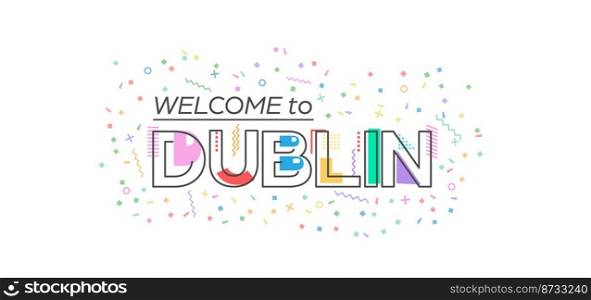 Welcome to Dublin. Vector lettering for greetings, postcards, posters, posters and banners. Flat design