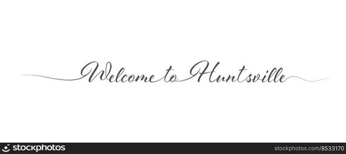 Welcome to Huntsville. Stylized calligraphic greeting inscription in one line. Simple style