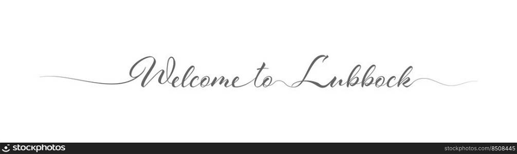 Welcome to Lubbock. Stylized calligraphic greeting inscription in one line. Simple style
