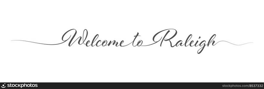 Welcome to Raleigh. Stylized calligraphic greeting inscription in one line. Simple style