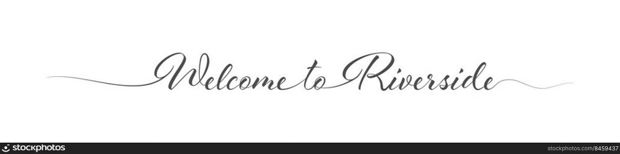 Welcome to Riverside. Stylized calligraphic greeting inscription in one line. Simple style