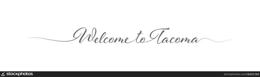 Welcome to Tacoma. Stylized calligraphic greeting inscription in one line. Simple style
