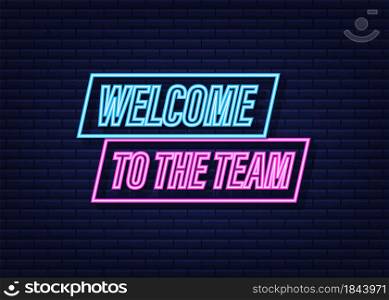 Welcome to the team written on label. Neon icon. Advertising sign. Vector stock illustration. Welcome to the team written on label. Neon icon. Advertising sign. Vector stock illustration.