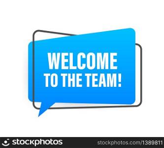 Welcome to the team written on speech bubble. Advertising sign. Vector stock illustration. Welcome to the team written on speech bubble. Advertising sign. Vector stock illustration.