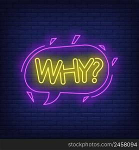 Why neon lettering in speech bubble. Communication, conversation, message, chat design. Night bright neon sign, colorful billboard, light banner. Vector illustration in neon style.