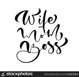 Wife Mom Boss lettering vector calligraphy text. Modern lettering phrase on Mothers Day. Best mom ever illustration.. Wife Mom Boss lettering vector calligraphy text. Modern lettering phrase on Mothers Day. Best mom ever illustration
