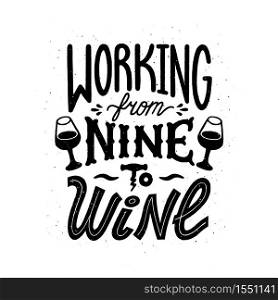 Wine quote. Working from nine to wine. Handdrawn lettering in vintage style. Vector illustration on white background. Wine quote. Working from nine to wine. Handdrawn lettering in vintage style. Vector illustration on white background.