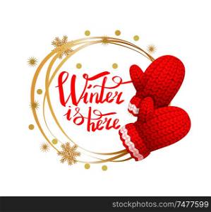 Winter is here poster with wreath made of snowflakes, knitted gloves in red and white color. Woolen mittens realistic outfit gauntlet, warm wintertime accessory. Winter is Here, Wreath Made of Snowflakes, Gloves