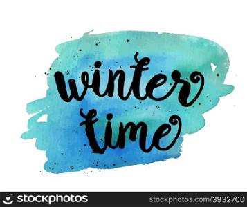 Winter time. Inspirational motivational quote. Vector ink painted lettering on blue watercolor background. Banner with phrase for poster, tshirt, banner, card and other design projects.