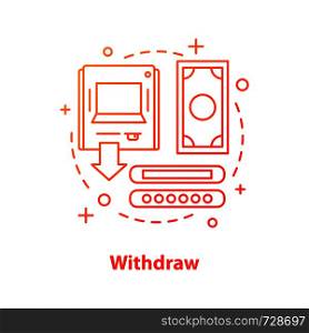 Withdraw money concept icon. ATM idea thin line illustration. Cash out. Cash machine. Vector isolated outline drawing. Withdraw money concept icon