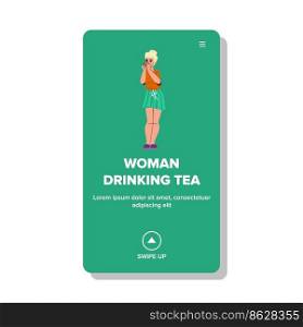 woman drinking tea vector. young female, drink coffee, cup girl, home relax, morning happy person, hot comfort woman drinking tea web flat cartoon illustration. woman drinking tea vector