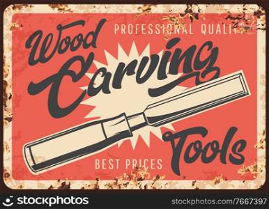 Wood carving tools metal rusty plate, woodwork carpentry vector retro poster. Wood and timber carving equipment store meal sign with rust, woodwork chisel or gouge knife, craftsman instruments. Wood carving tools, metal rusty plate, woodwork