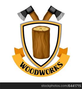 Woodworks label with log and axe. Emblem for forestry and lumber industry. Woodworks label with log and axe. Emblem for forestry and lumber industry.