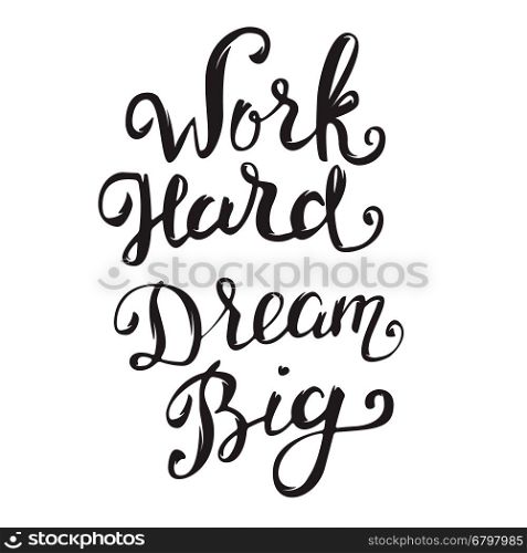 Work Hard Dream Big. Hand drawn lettering isolated on white background. Design element for poster, greeting card. Vector illustration.
