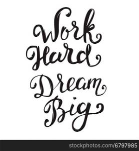 Work Hard Dream Big. Hand drawn lettering isolated on white background. Design element for poster, greeting card. Vector illustration.