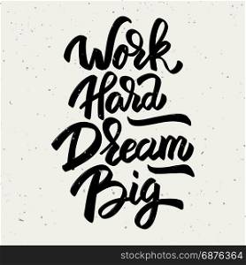 Work hard dream big. Hand drawn lettering phrase isolated on white background. Design element for poster, greeting card. Vector illustration