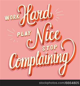 Work hard, play nice, stop complaining, hand lettering typography modern poster design, vector illustration