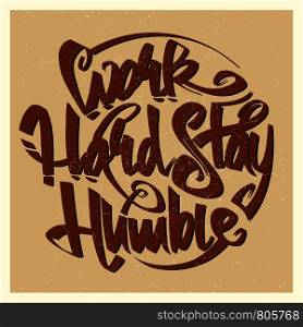 Work hard stay humble lettering sign with grunge effect. Vector illustration. Work hard stay humble lettering sign