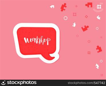 Workshop announcement composition. Template with handwritten lettering and speech bubble. Vector illustration.