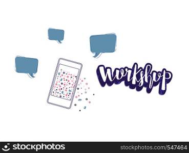 Workshop composition. Template with handwritten lettering, speech bubbles and phone. Vector illustration.