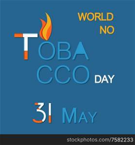 World no tabacco day 31th May poster with text made of cigarettes, burning fire, stop harmful habit concept. Refuse from nicotine addiction vector. World No Tabacco Day 31th May Poster with Text