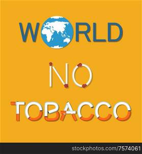 World no tobacco day poster with text made of cigarettes, globe symbol, cartography map. Vector promotion to stop smoking all over Earth isolated. World No Tobacco Day Poster Lightened Cigarette