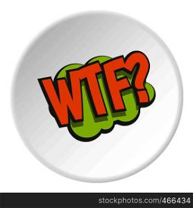 WTF, comic text sound effect icon in flat circle isolated on white background vector illustration for web. WTF, comic text sound effect icon circle