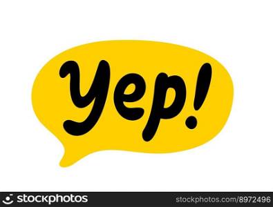 YEP word text on talk shape. Vector illustration speech bubble with text yep on white background. Yes. Design element for badge, sticker, mark, symbol, icon and card chat. Yellow color. YEP word text on talk shape. Vector illustration speech bubble