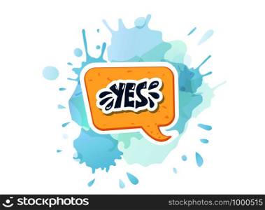 Yes sticker lettering with speech bubble and watercolor blot. Handwritten word with decoration. Vector conceptual illustration.