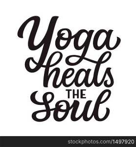 Yoga heals the soul. Hand drawn quote isolated on white background. Vector typography for yoga studio decorations, clothes, t shirts, posters, cards, stickers