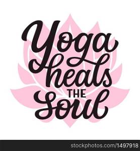 Yoga heals the soul. Hand drawn quote with lotus flower shape isolated on white background. Vector typography for yoga studio decorations, clothes, t shirts, posters, cards, stickers