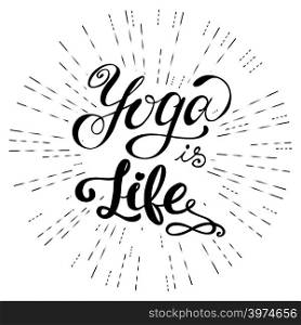 Yoga is life inspirational inscription. Greeting card with calligraphy. Hand drawn lettering. Typography for invitation, banner, poster or clothing design. Vector quote. Yoga is life inspirational inscription. Greeting card with calli