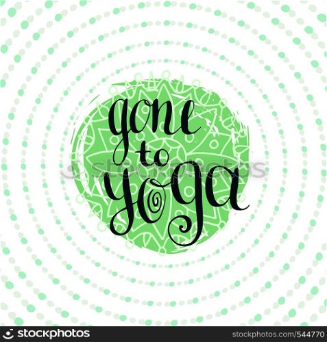 Yoga poster with calligraphic quote - Gone to Yoga. Vector illustration. Placard for yoga studio or yoga class, icon website. Gone to Yoga. Vector illustration. Placard for studio or yoga class, icon website.