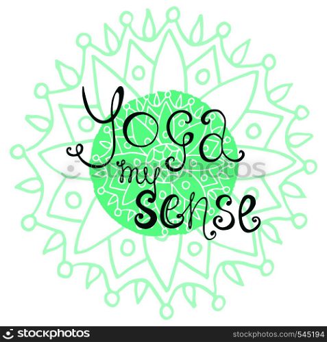Yoga poster with calligraphic quote - Yoga my sense. Beautiful vector emblem. Poster for yoga studio . Yoga poster with calligraphic quote - Yoga my sense. Beautiful vector emblem. Poster for yoga studio.