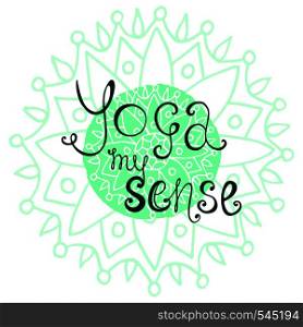 Yoga poster with calligraphic quote - Yoga my sense. Beautiful vector emblem. Poster for yoga studio . Yoga poster with calligraphic quote - Yoga my sense. Beautiful vector emblem. Poster for yoga studio.