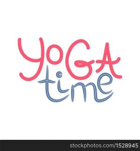 yoga time inscription, quote about yoga life, hand lettered phrase isolated on white background.. yoga time inscription, quote about yoga life, hand lettered phrase isolated on white background