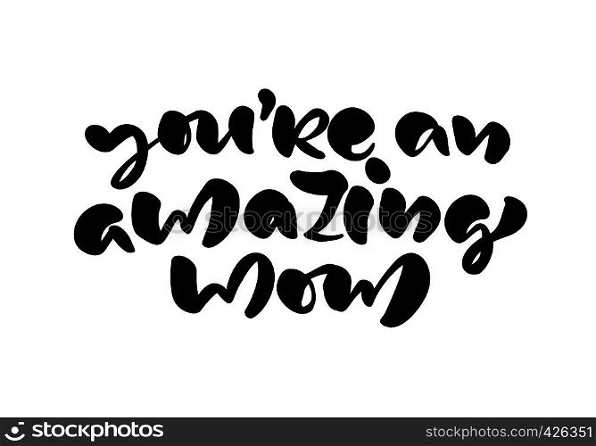 You are amazing Mom lettering black vector calligraphy text. Modern lettering phrase on Mothers Day. Best mom ever illustration.. You are amazing Mom lettering black vector calligraphy text. Modern lettering phrase on Mothers Day. Best mom ever illustration