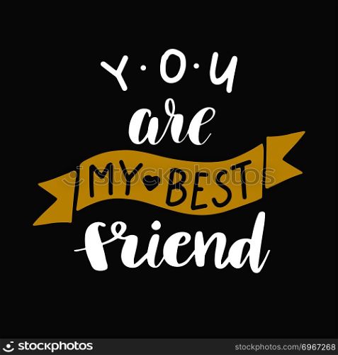You Are My Best friend postcard. Ink illustration. Modern brush calligraphy. Isolated on dark background.. Best friends forever postcard