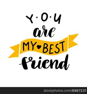 You are my Best friend postcard. Ink illustration. Modern brush calligraphy. Isolated on white background.. Best friends You are my Best friend postcard. Ink illustration. Modern brush calligraphy. Isolated on white background.