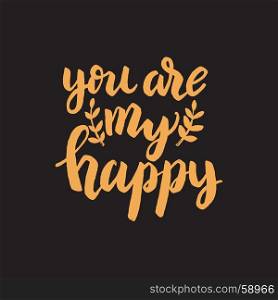 You are my happy. Hand drawn lettering phrase. Vector illustration