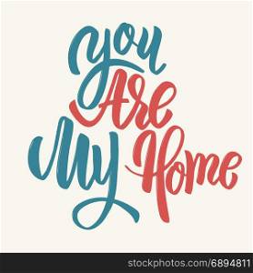 You are my home. Hand drawn lettering phrase. Design element for poster, card, banner. Vector illustration