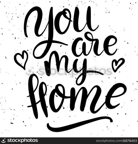 You are my home. Hand drawn lettering phrase on white background. Vector illustration